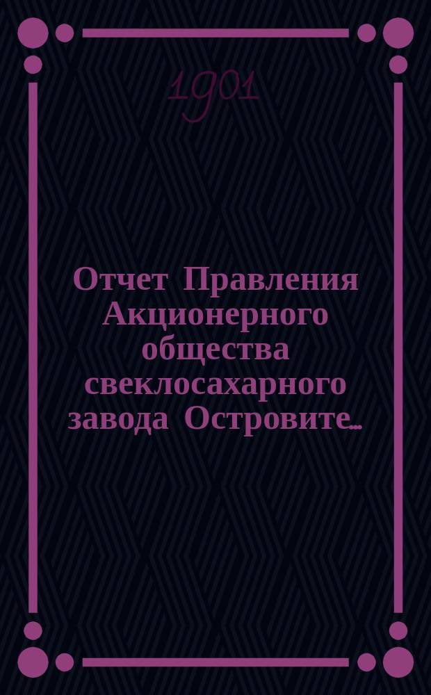 Отчет Правления Акционерного общества свеклосахарного завода Островите...
