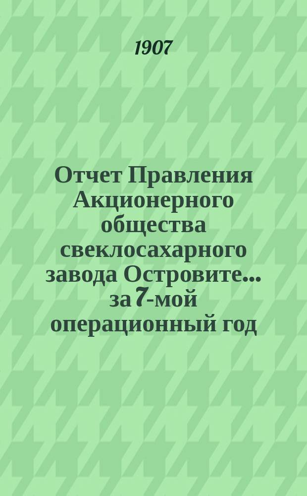 Отчет Правления Акционерного общества свеклосахарного завода Островите... ... за 7-мой операционный год