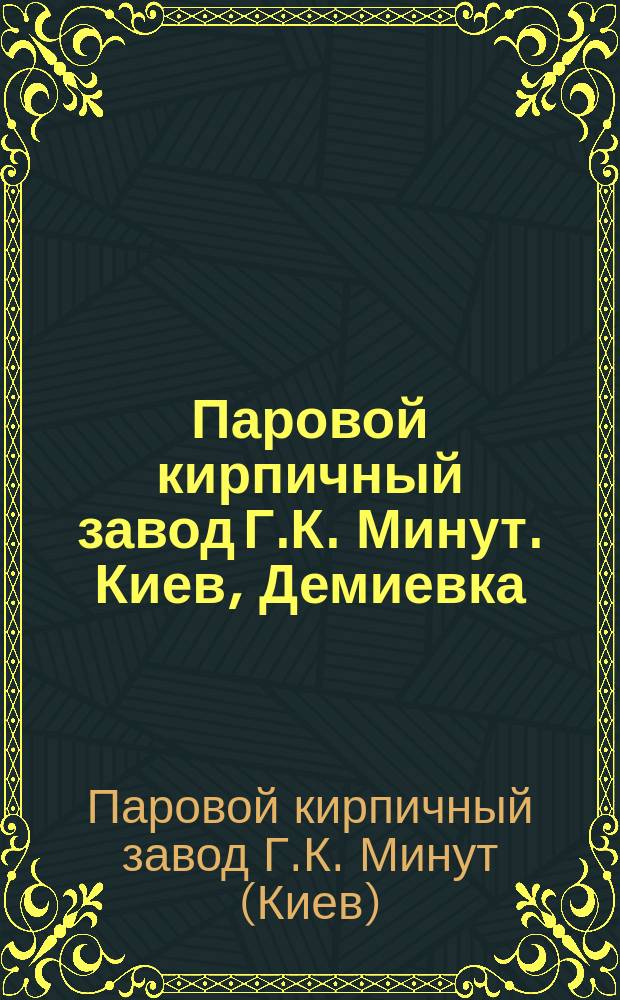 Паровой кирпичный завод Г.К. Минут. Киев, Демиевка : Описание