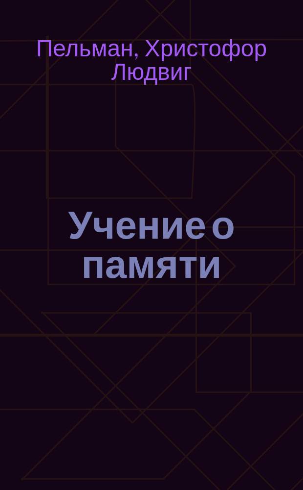 Учение о памяти : Правила и применение этого учения в практ. жизни : Обработ. для России В.И-ским. Отзывы печати и частных лиц