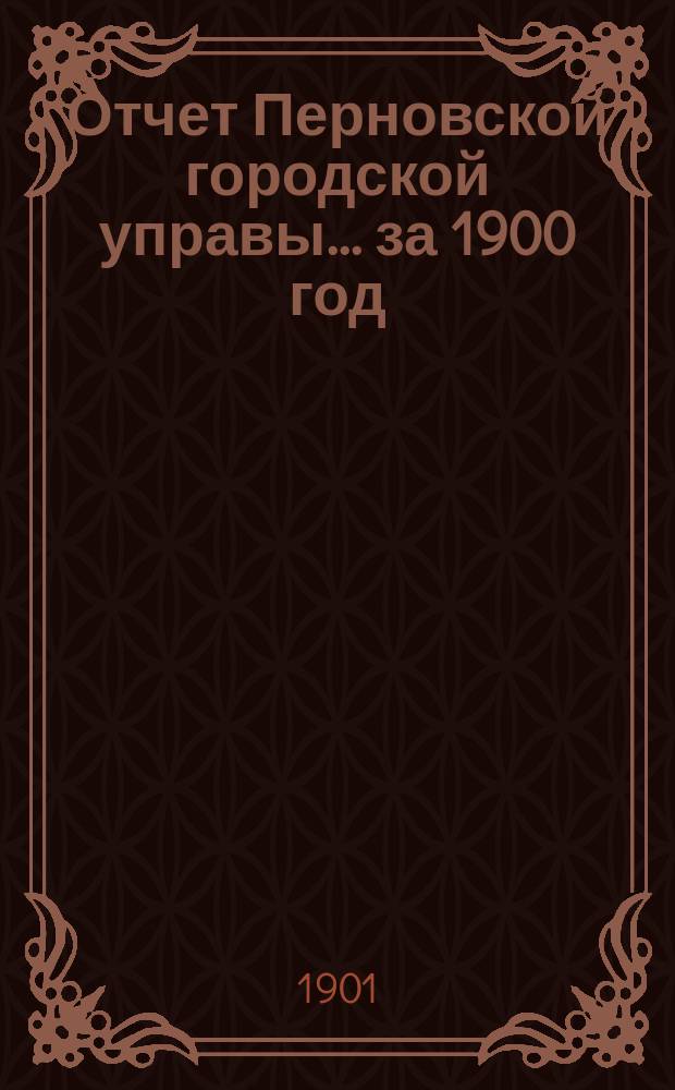 Отчет Перновской городской управы... за 1900 год