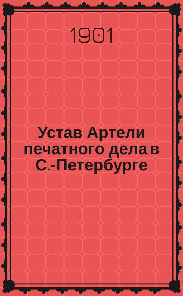 Устав Артели печатного дела в С.-Петербурге : Утв. 9 сент. 1901 г.