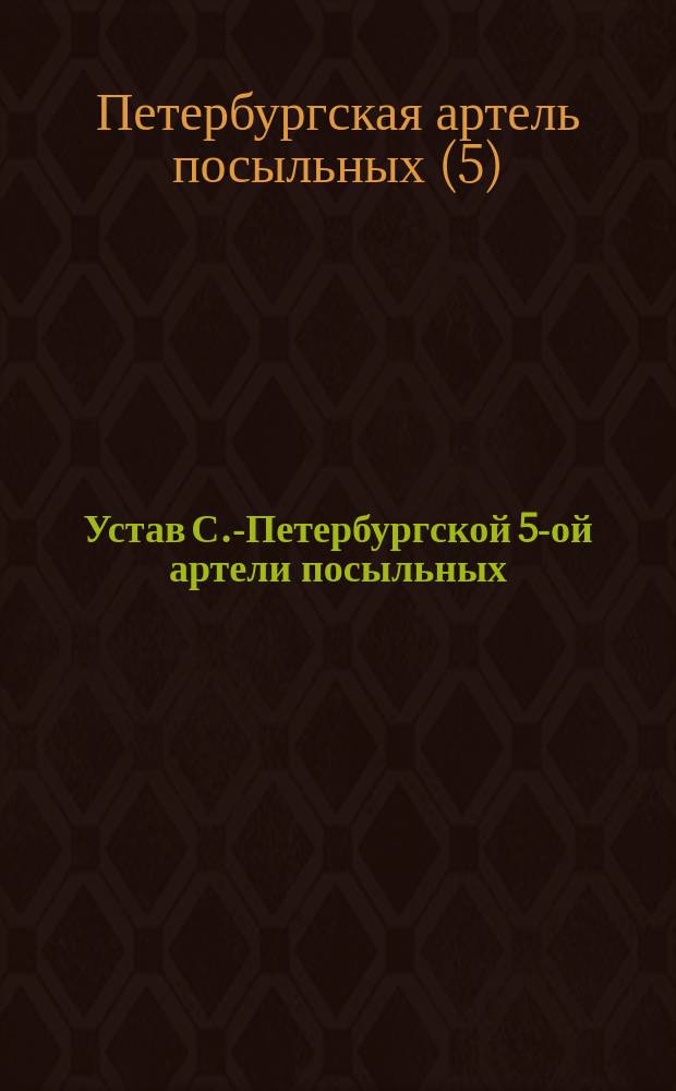 Устав С.-Петербургской 5-ой артели посыльных : Утв. 28 марта 1901 г.