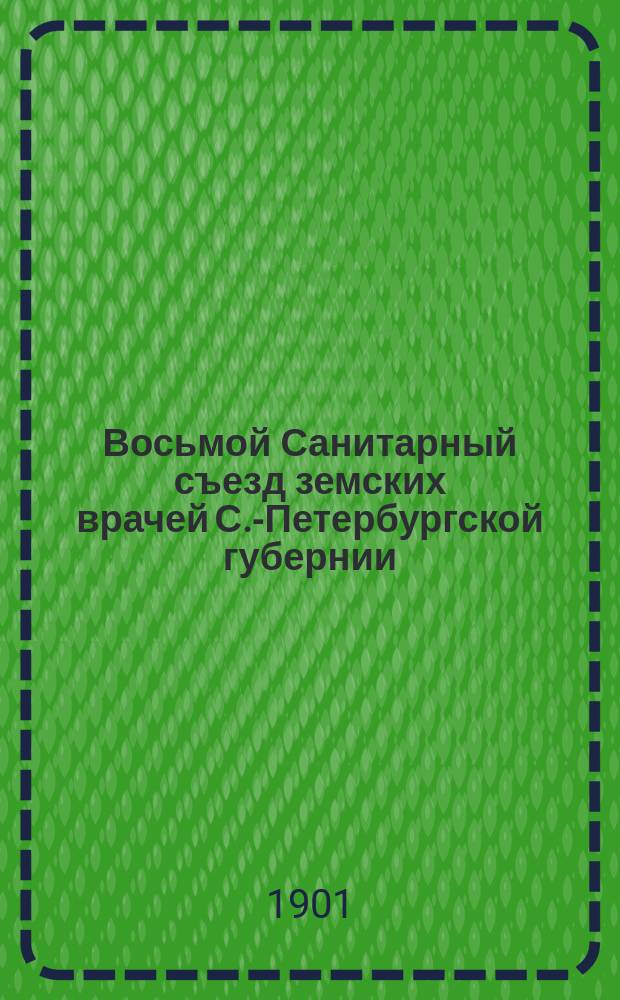 Восьмой Санитарный съезд земских врачей С.-Петербургской губернии : Вып. 1-. Вып. 2 : Доклады по вопросам программы