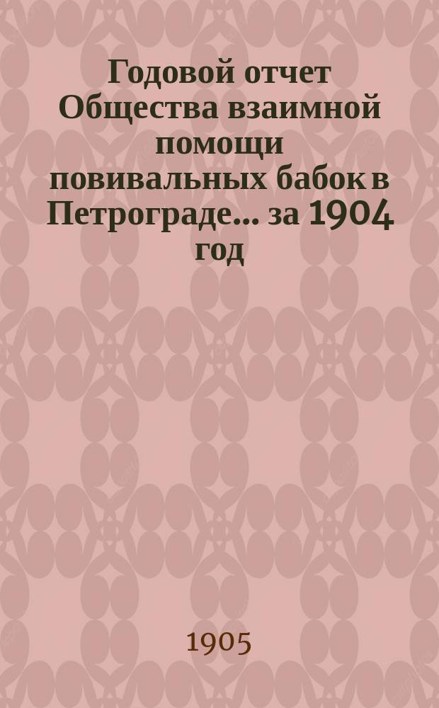 Годовой отчет Общества взаимной помощи повивальных бабок в Петрограде ... за 1904 год