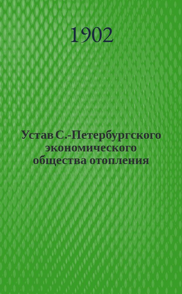 Устав С.-Петербургского экономического общества отопления : Утв. 1 июня 1901 г.