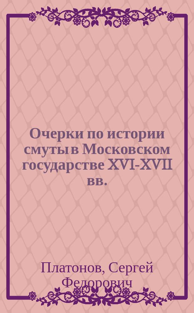 ...Очерки по истории смуты в Московском государстве XVI-XVII вв. : (Опыт изуч. обществ. строя и сослов. отношений в Смутное время)