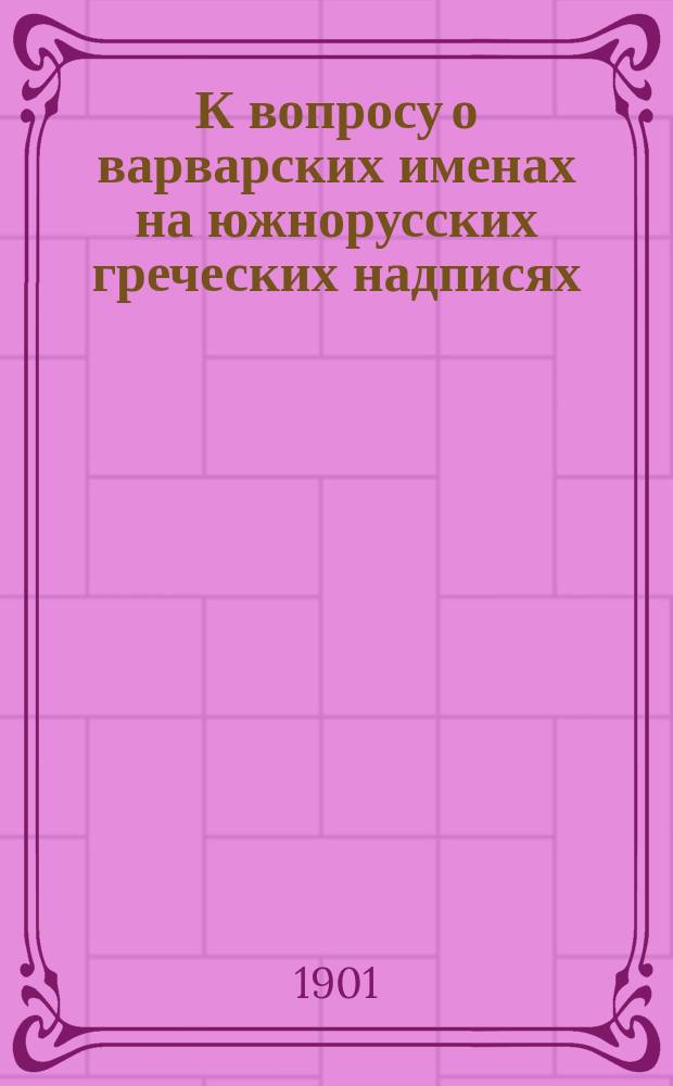 К вопросу о варварских именах на южнорусских греческих надписях : 1-. 1