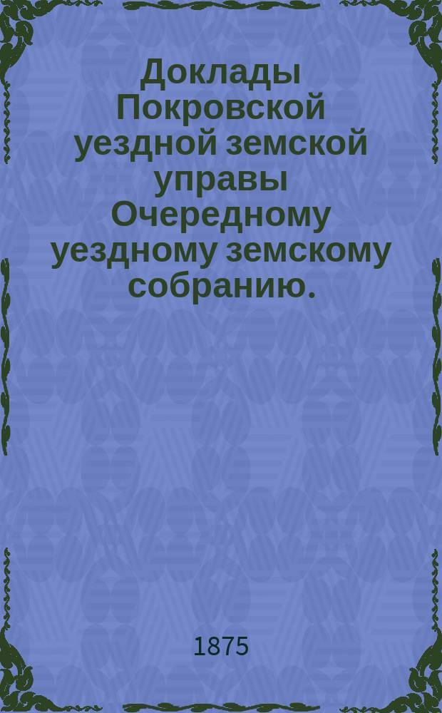 Доклады Покровской уездной земской управы Очередному уездному земскому собранию ... 1909 года. Приложение ... : Приложение ...