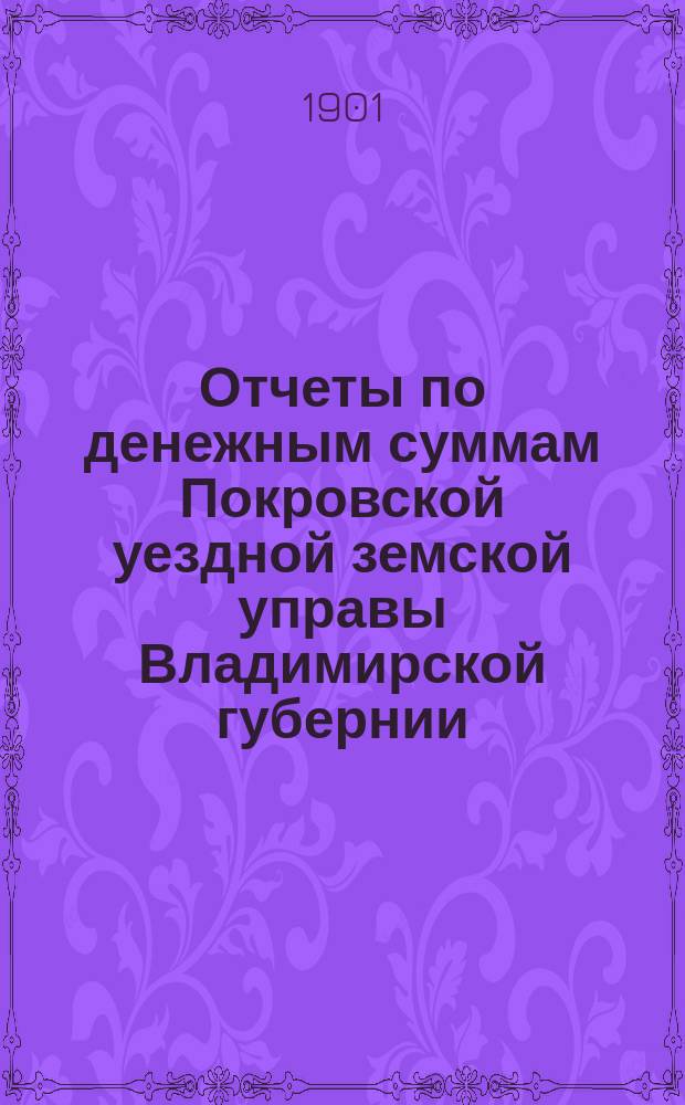 Отчеты по денежным суммам Покровской уездной земской управы Владимирской губернии ...