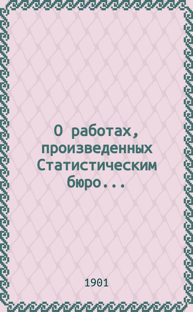 О работах, произведенных Статистическим бюро.. : Докл. Полтавской губ. земской управы... Губ. земскому собр. за 1900 год