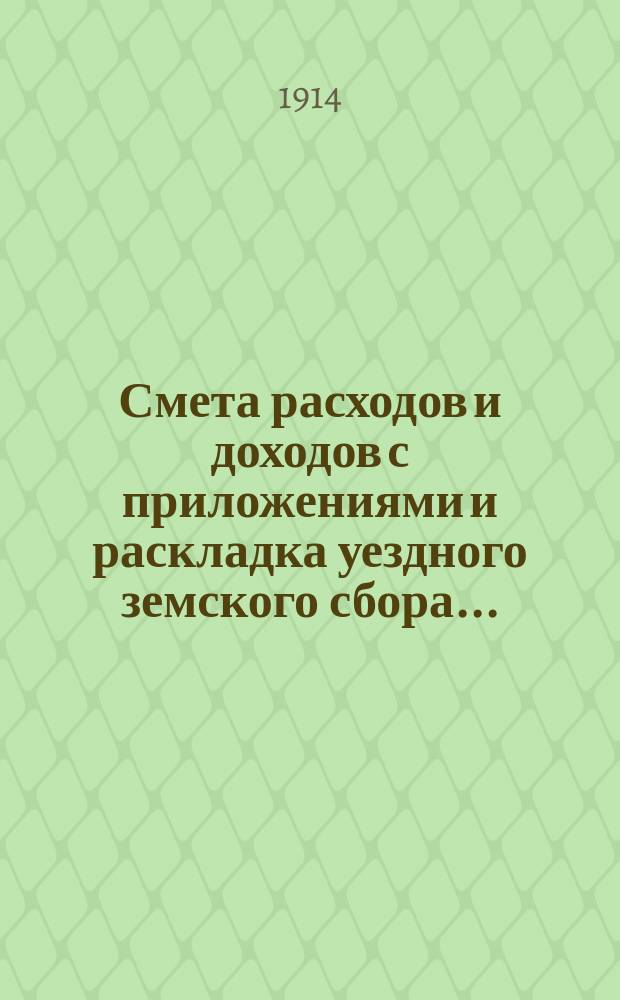 Смета расходов и доходов с приложениями и раскладка уездного земского сбора.. : [Проект]. на 1915 год