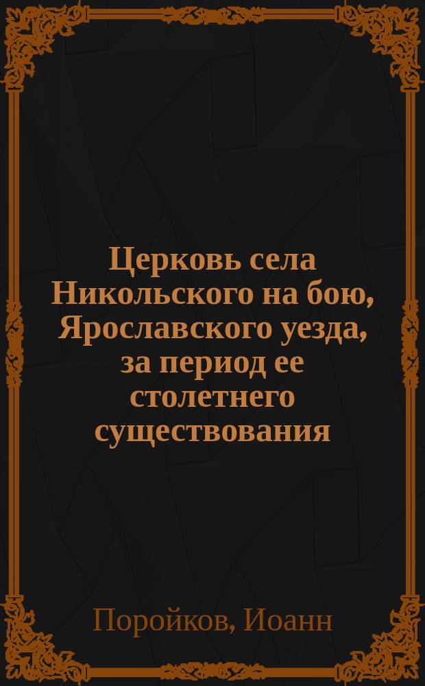 Церковь села Никольского на бою, Ярославского уезда, за период ее столетнего существования (1801-1901 гг.)