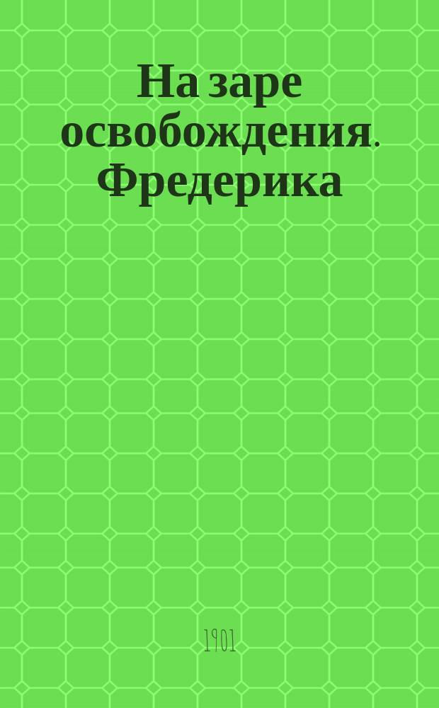 На заре освобождения. Фредерика : Роман : Пер. с фр., с предисл. переводчицы