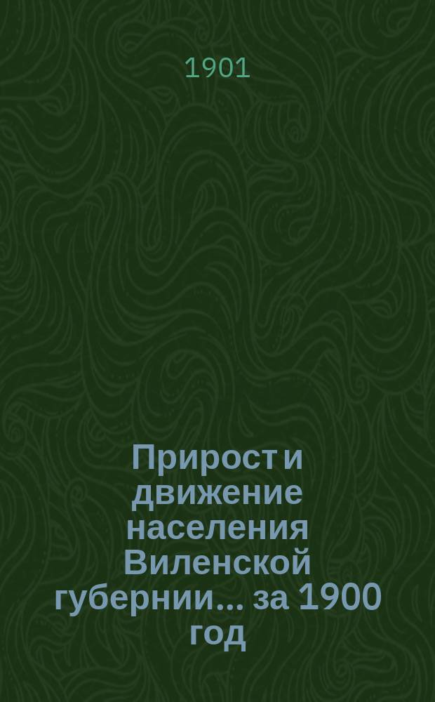 Прирост и движение населения Виленской губернии... ... за 1900 год