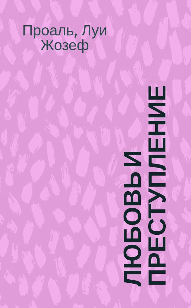 Любовь и преступление : Обществ.-психол. исслед. : Пер. с фр