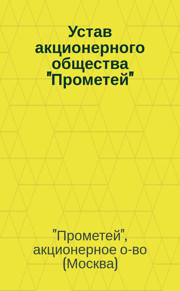 Устав акционерного общества "Прометей" : Утв. 25 июня 1899 г.