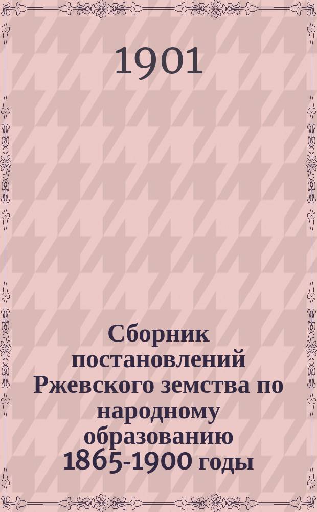 Сборник постановлений Ржевского земства по народному образованию 1865-1900 годы