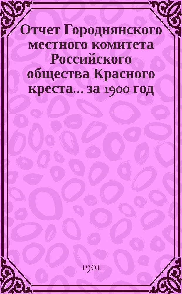 Отчет Городнянского местного комитета Российского общества Красного креста... ... за 1900 год