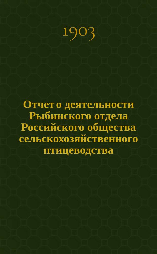 Отчет о деятельности Рыбинского отдела Российского общества сельскохозяйственного птицеводства... ... за 1901 и 1902 год