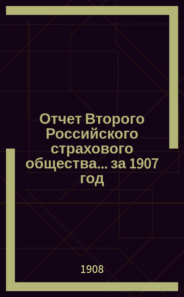 Отчет Второго Российского страхового общества... за 1907 год
