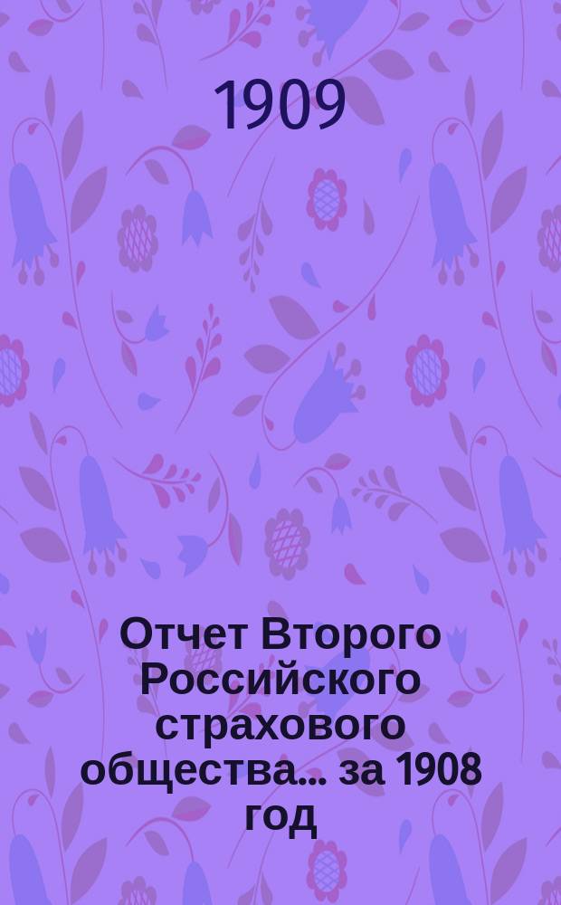 Отчет Второго Российского страхового общества... за 1908 год