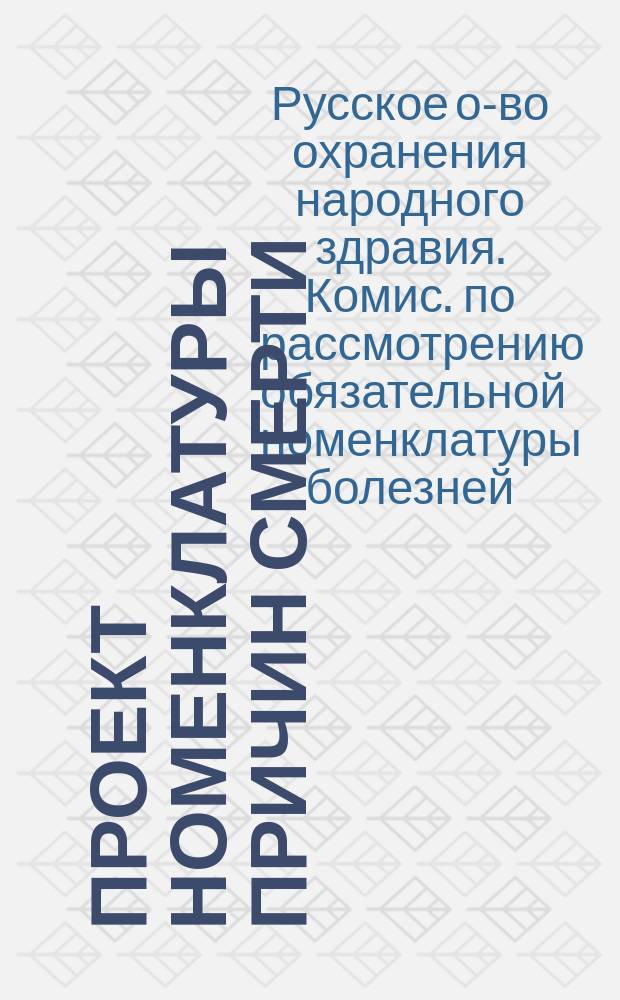 Проект номенклатуры причин смерти : Докл. Комис. II Отд-нию Рус. о-ва охранения нар. здравия 10 марта 1901 г