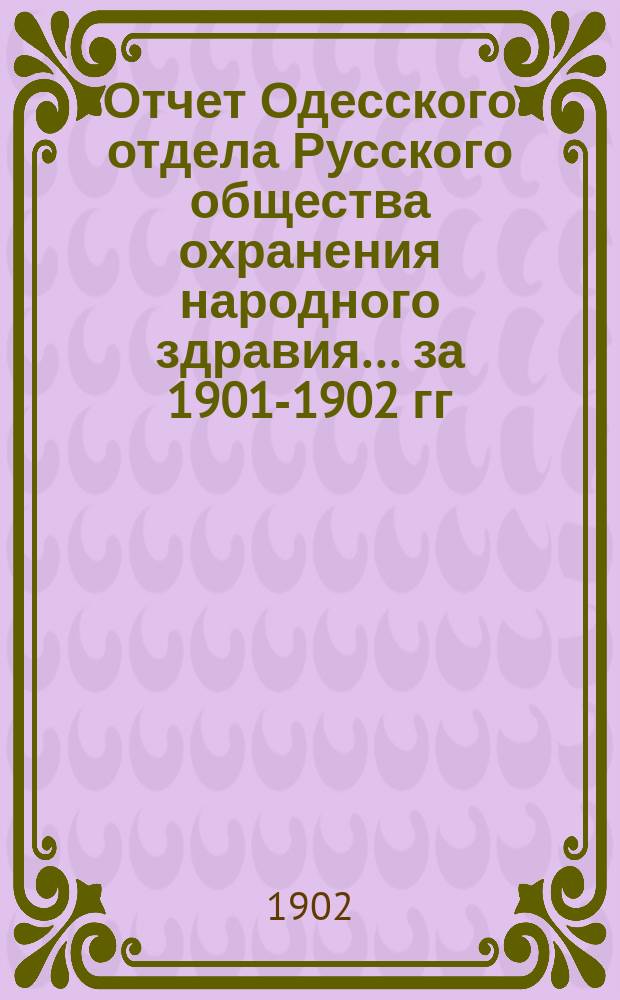 Отчет Одесского отдела Русского общества охранения народного здравия... ... за 1901-1902 гг.