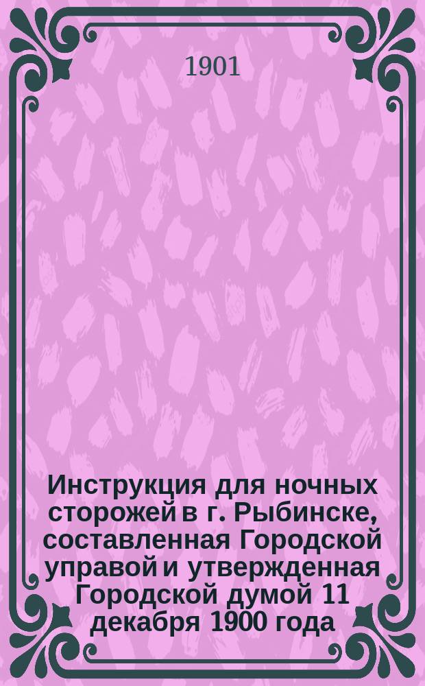 Инструкция для ночных сторожей в г. Рыбинске, составленная Городской управой и утвержденная Городской думой 11 декабря 1900 года