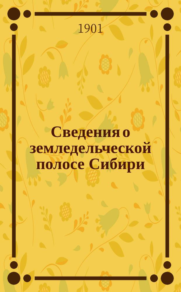 Сведения о земледельческой полосе Сибири : С прил.: Указатели должностных лиц ведомства М-ва вн. дел в Сибири; Указатели путей следования по Сибири, семи губ. и обл. карт., карты. Азиат. России