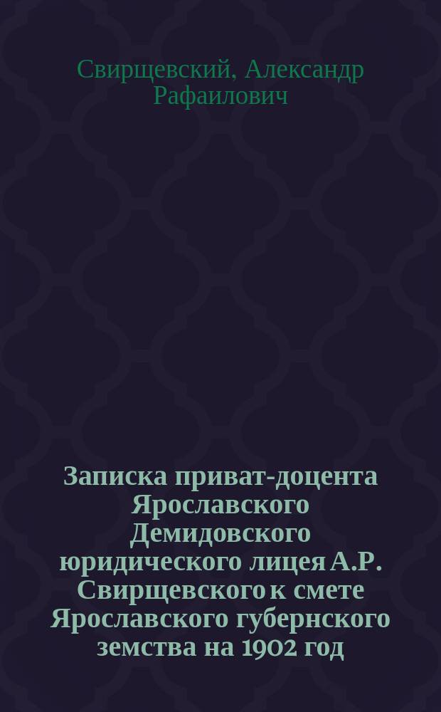 Записка приват-доцента Ярославского Демидовского юридического лицея А.Р. Свирщевского к смете Ярославского губернского земства на 1902 год