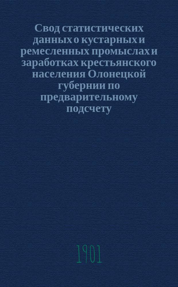Свод статистических данных о кустарных и ремесленных промыслах и заработках крестьянского населения Олонецкой губернии по предварительному подсчету