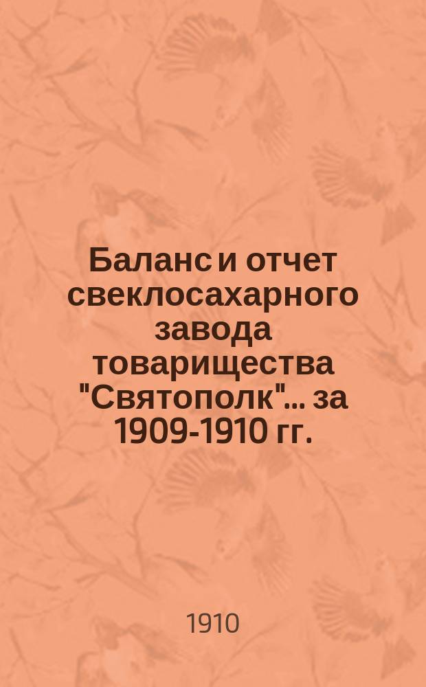 Баланс и отчет свеклосахарного завода товарищества "Святополк"... ... за 1909-1910 гг.