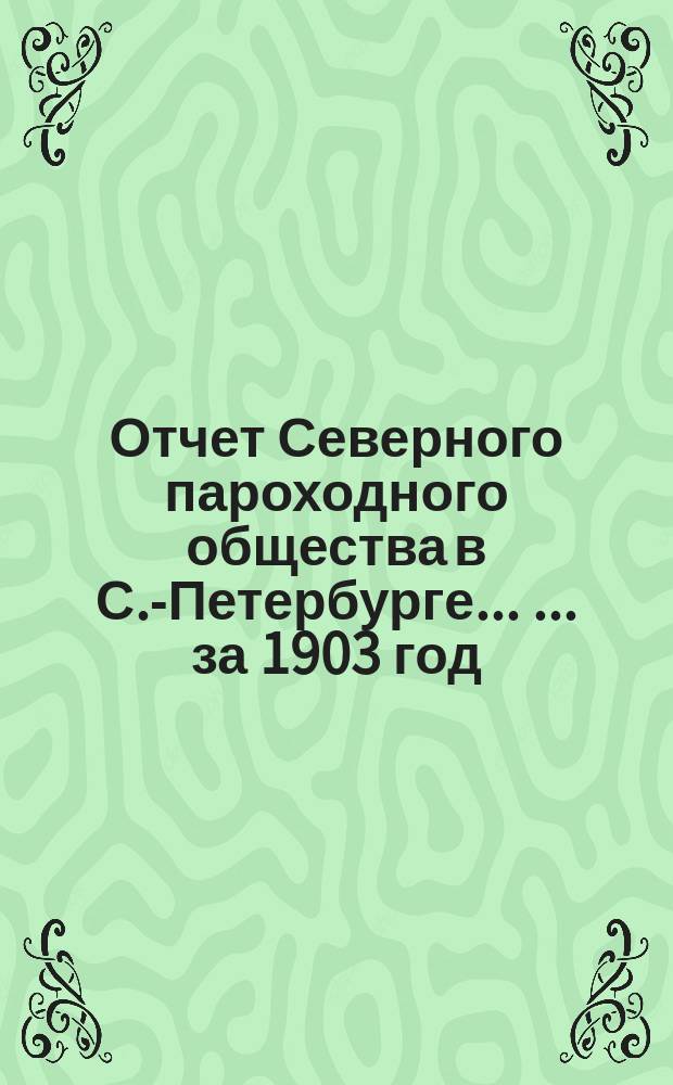 Отчет Северного пароходного общества в С.-Петербурге ... ... за 1903 год
