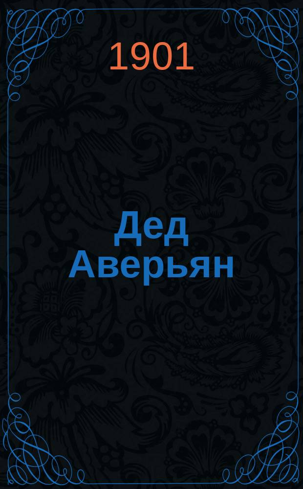 Дед Аверьян : Рассказ С.Т. Семенова