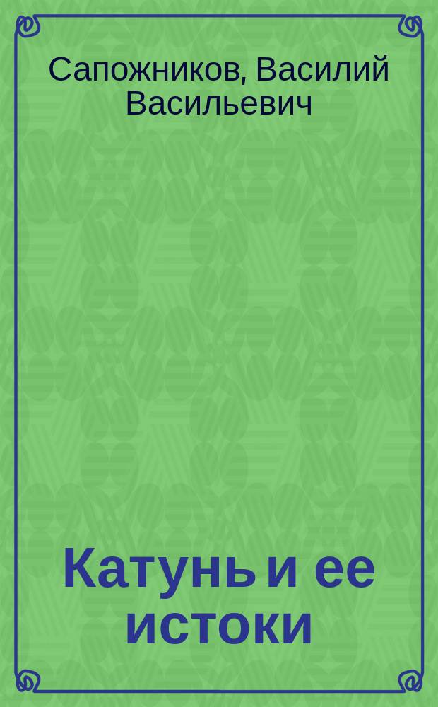 Катунь и ее истоки : Путешествия 1897-1899 годов