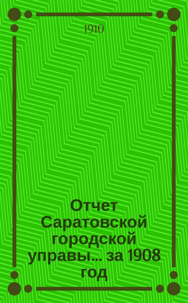 Отчет Саратовской городской управы... за 1908 год