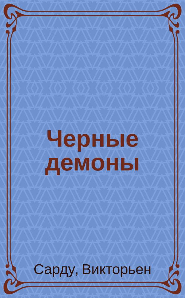 Черные демоны : Драма в 4 д., соч. В. Сарду