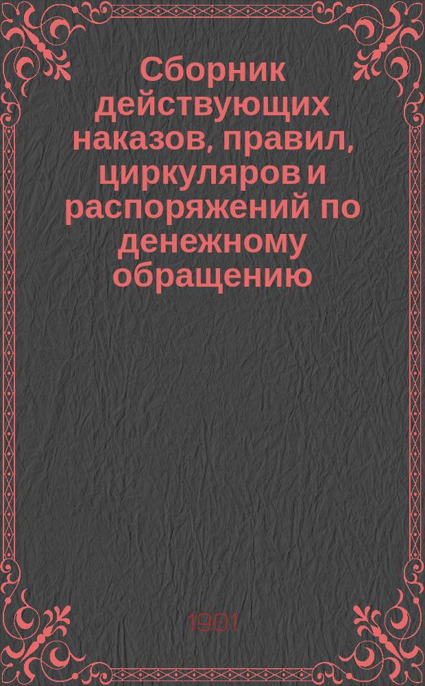 Сборник действующих наказов, правил, циркуляров и распоряжений по денежному обращению