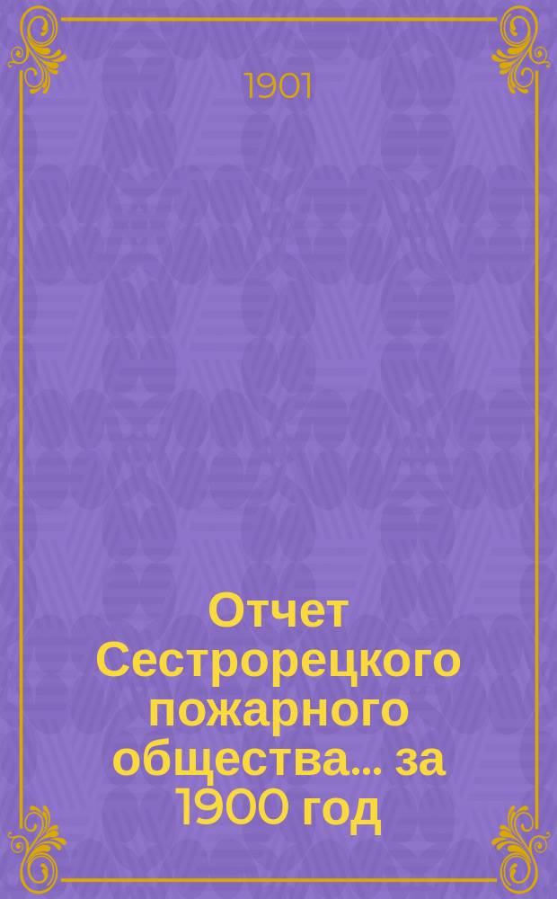 Отчет Сестрорецкого пожарного общества... за 1900 год