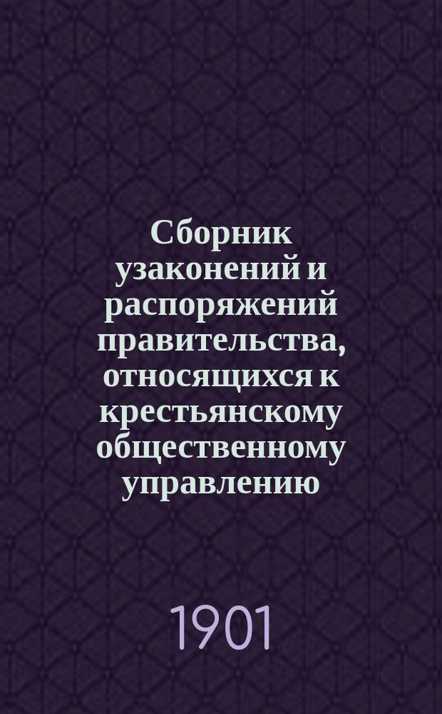 Сборник узаконений и распоряжений правительства, относящихся к крестьянскому общественному управлению - общее положение. Т. 1. Ч. 1