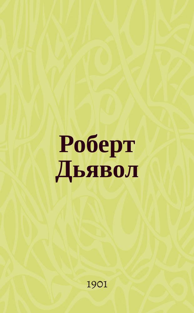 Роберт Дьявол : Опера в 5 д
