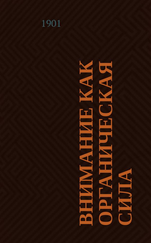 Внимание как органическая сила : Опыт биол. теории внимания