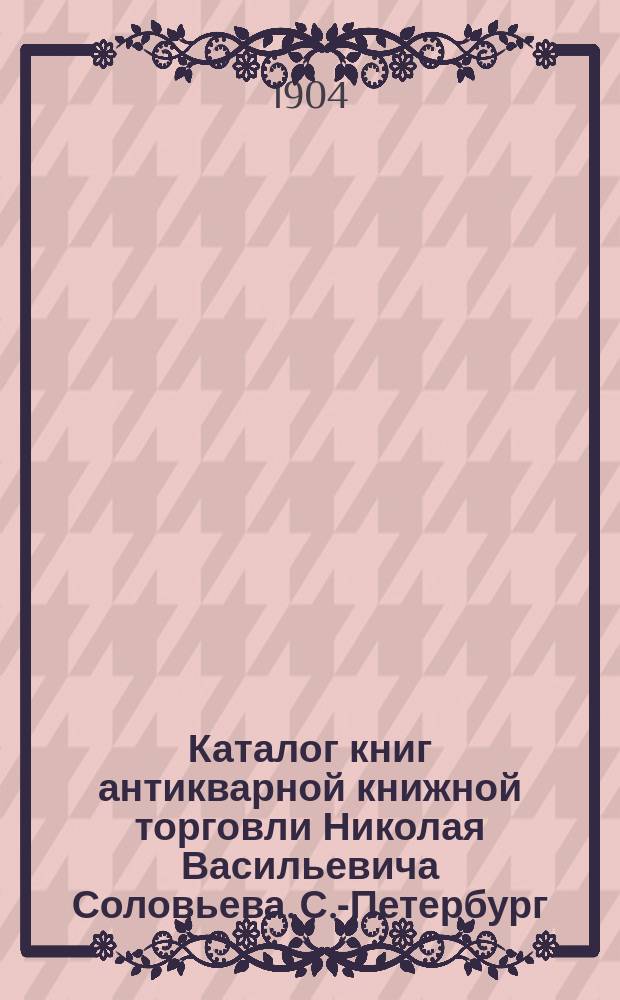 Каталог книг антикварной книжной торговли Николая Васильевича Соловьева. С.-Петербург.. : № 1-. № 43 : Иностранные книги