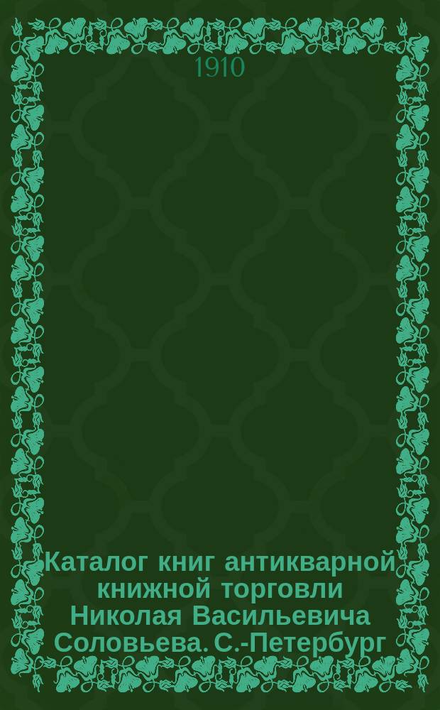 Каталог книг антикварной книжной торговли Николая Васильевича Соловьева. С.-Петербург.. : № 1-. № 104 : Русские портреты