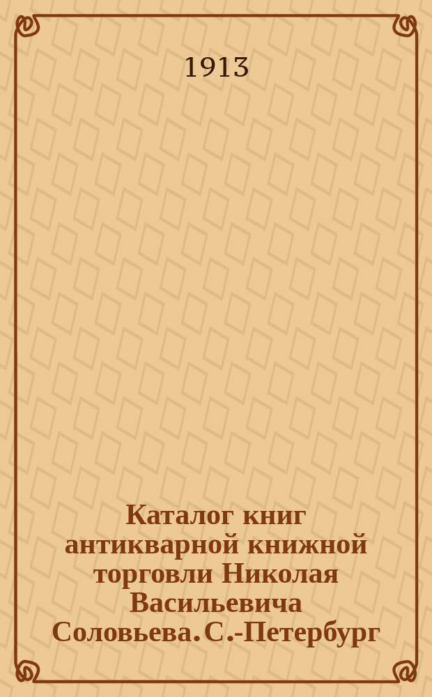 Каталог книг антикварной книжной торговли Николая Васильевича Соловьева. С.-Петербург.. : № 1-