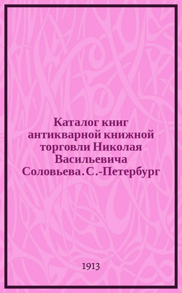 Каталог книг антикварной книжной торговли Николая Васильевича Соловьева. С.-Петербург.. : № 1-
