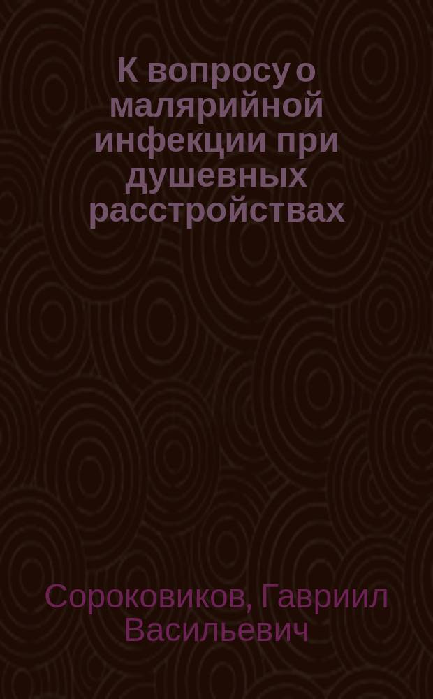К вопросу о малярийной инфекции при душевных расстройствах : Докл. в науч. собр. врачей Казан. окр. лечебницы 1 марта 1900 г