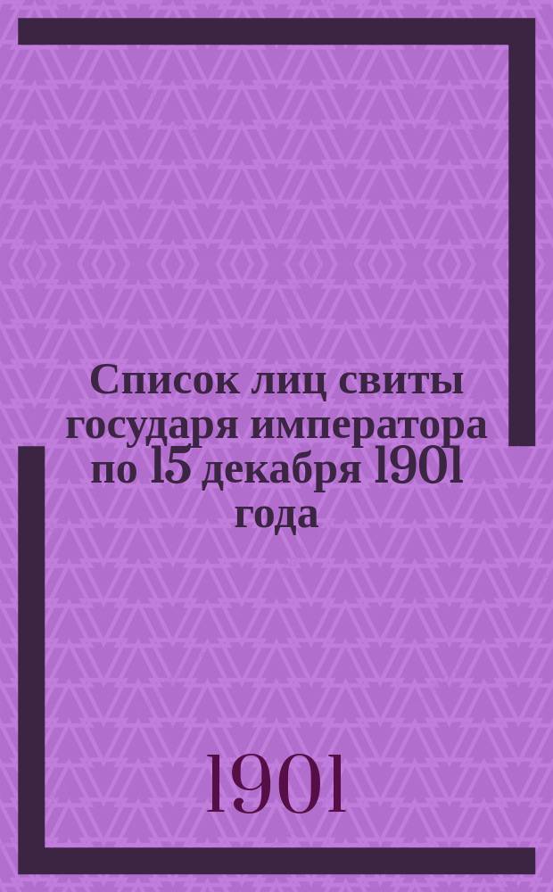 Список лиц свиты государя императора по 15 декабря 1901 года
