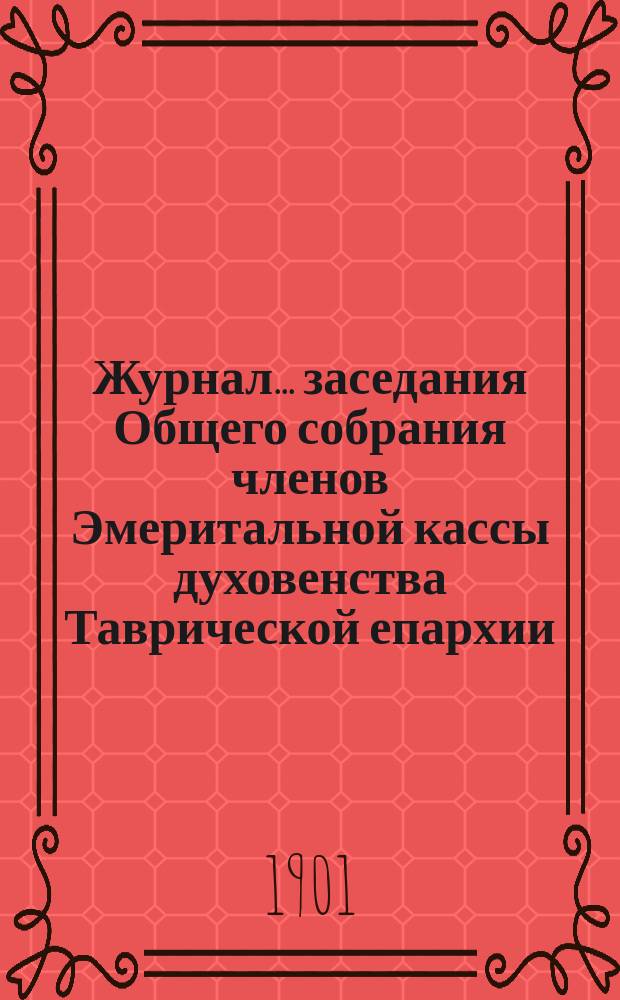 Журнал... заседания Общего собрания членов Эмеритальной кассы духовенства Таврической епархии... ... бывшего 12-го июня 1900 г.